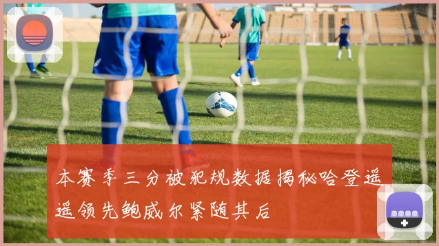 本赛季三分被犯规数据揭秘哈登遥遥领先鲍威尔紧随其后